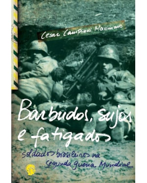 Barbudos, sujos e fatigados: soldados brasileiros na Segunda Guerra Mundial
