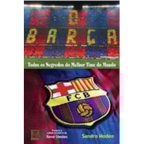 BARCA, O - TODOS OS SEGREDOS DO MELHOR TIME DO MUNDO