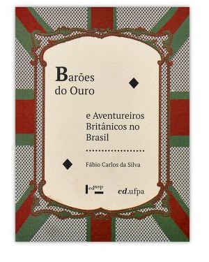 BAROES DO OURO E AVENTUREIROS BRITANICOS NO BRASIL