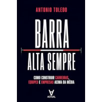 Barra Alta Sempre: Como construir carreiras, equipes e empresas acima da média