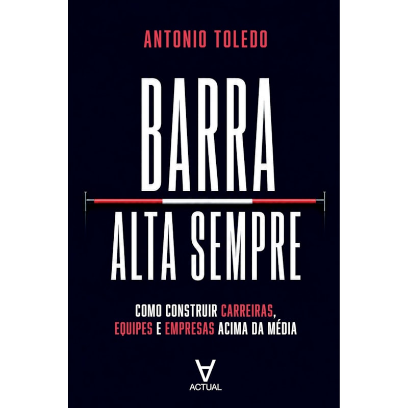Barra Alta Sempre: Como construir carreiras, equipes e empresas acima da média