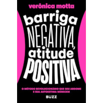 BARRIGA NEGATIVA, ATITUDE POSITIVA: O MÉTODO REVOLUCIONÁRIO QUE SEU ABDOME E SUA AUTOESTIMA MERECEM