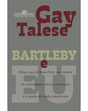 Bartleby e eu: pelas ruas de nova york, um mestre da reportagem narra a ascensão e a queda do sonho americano