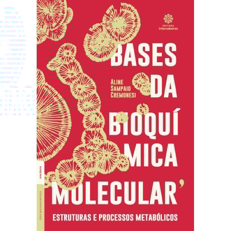 BASES DA BIOQUÍMICA MOLECULAR:: ESTRUTURAS E PROCESSOS METABÓLICOS