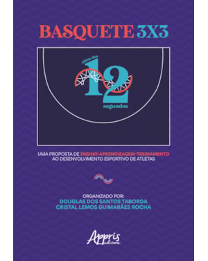 BASQUETE 3X3: ALÉM DOS 12 SEGUNDOS: UMA PROPOSTA DE ENSINO APRENDIZAGEM-TREINAMENTO AO DESENVOLVIMENTO ESPORTIVO DE ATLETAS