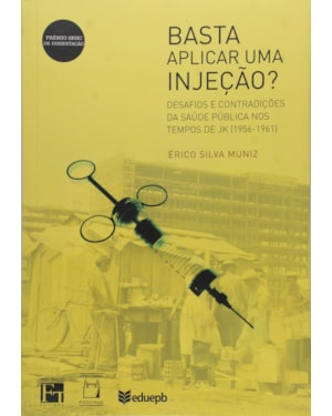 BASTA APLICAR UMA INJEÇÃO?: DESAFIOS E CONTRADIÇÕES DA SAÚDE PÚBLICA NOS TEMPOS DE JK (1956-1961)