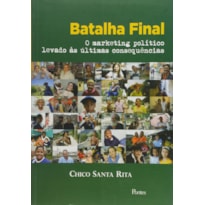 BATALHA FINAL O MARKETING POLITICO LEVADO AS ULTIMAS CONSEQUÊNCIAS