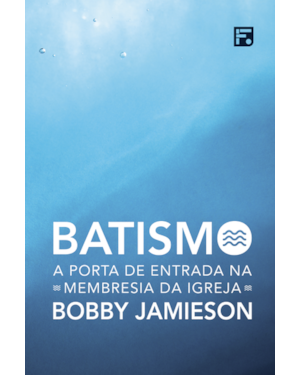 BATISMO: A PORTA DE ENTRADA NA MEMBRESIA DA IGREJA