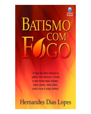 BATISMO COM FOGO: O FOGO DE DEUS DEVORA A PALHA SEM DESTRUIR O FRUTO