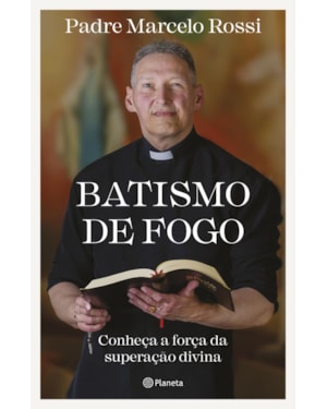 BATISMO DE FOGO: CONHEÇA A FORÇA DA SUPERAÇÃO DIVINA