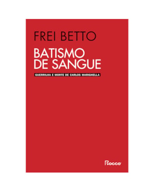 BATISMO DE SANGUE: GUERRILHA E MORTE DE CARLOS MARIGHELLA