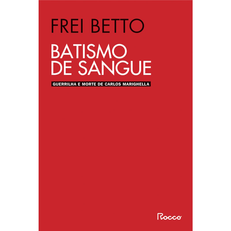 BATISMO DE SANGUE: GUERRILHA E MORTE DE CARLOS MARIGHELLA