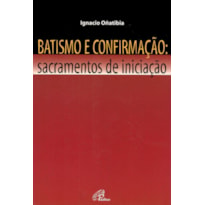 BATISMO E CONFIRMAÇÃO - SACRAMENTOS DE INICIAÇÃO