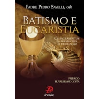 BATISMO E EUCARISTIA - OS SACRAMENTOS NA PERSPECTIVA DA DEIFICACAO