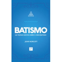 BATISMO - UM TRATADO BATISTA SOBRE O CREDOBATISMO