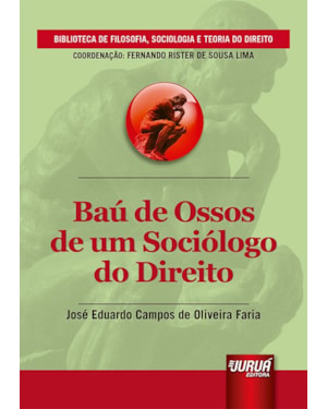 BAÚ DE OSSOS DE UM SOCIÓLOGO DO DIREITO - BIBLIOTECA DE FILOSOFIA, SOCIOLOGIA E TEORIA DO DIREITO - COORDENAÇÃO: FERNANDO RISTER DE SOUZA LIMA