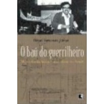 BAU DO GUERRILHEIRO, O - MEMORIAS DA LUTA ARMADA URBANA NO BRASIL