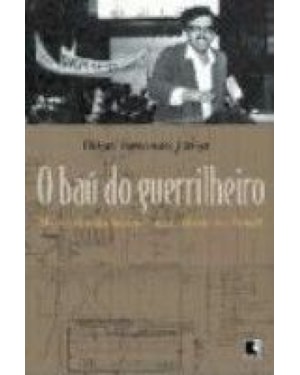 BAU DO GUERRILHEIRO, O - MEMORIAS DA LUTA ARMADA URBANA NO BRASIL