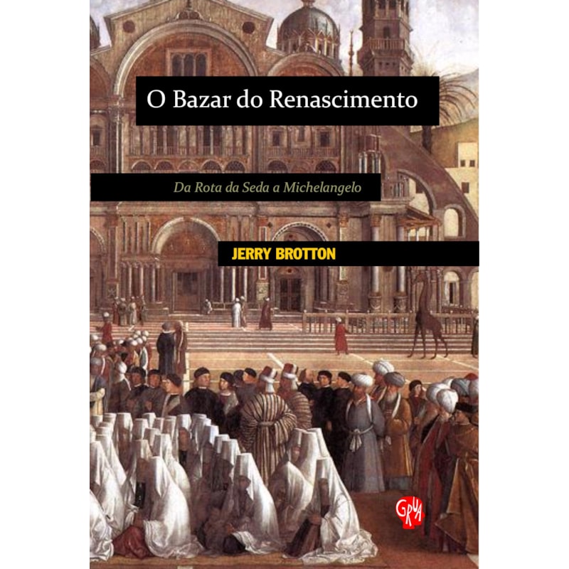 Bazar do Renascimento, O: da rota da seda a Michelangelo