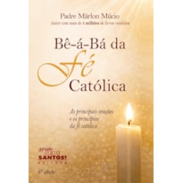 BE A BA DA FE CATOLICA - AS PRINCIPAIS ORAÇÕES E OS PRINCÍPIOS DA FÉ CATÓLICA