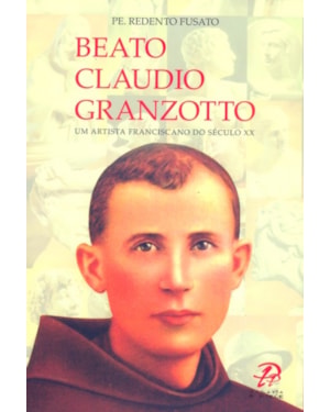 Beato cláudio granzotto: um artista franciscano no século xx