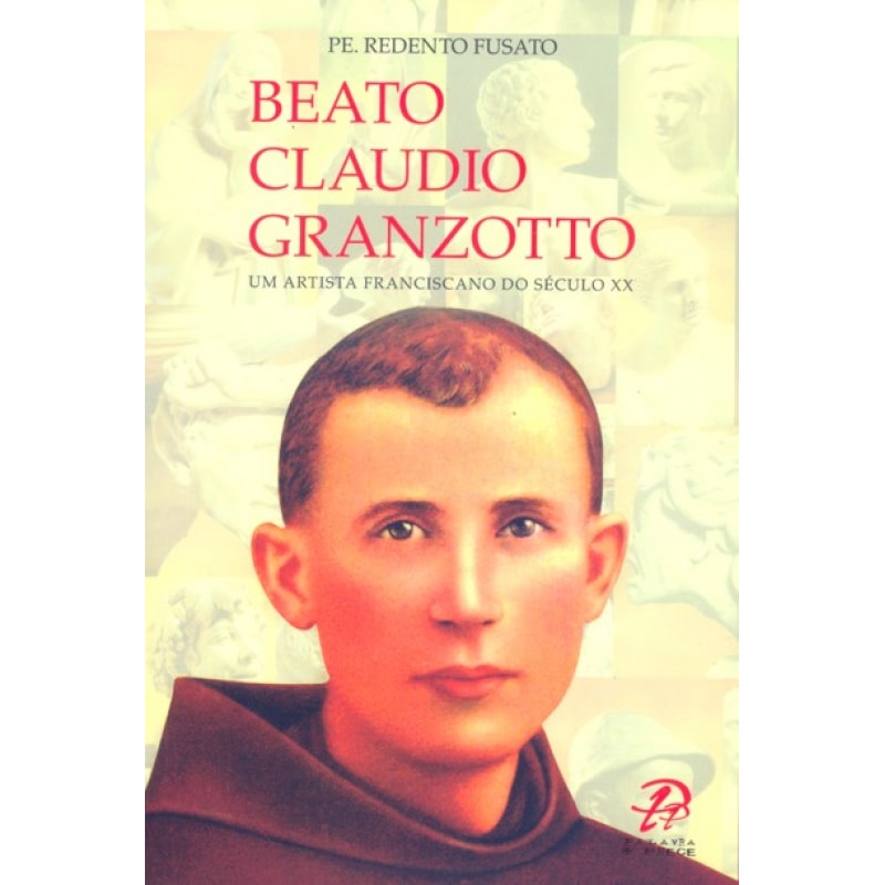 BEATO CLAUDIO GRANZOTTO - UM ARTISTA FRANCISCANO NO SÉCULO XX