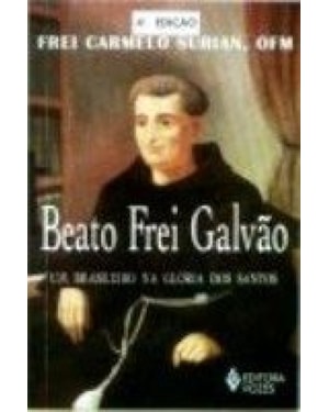 BEATO FREI GALVÃO - UM BRASILEIRO NA GLÓRIA DOS SANTOS