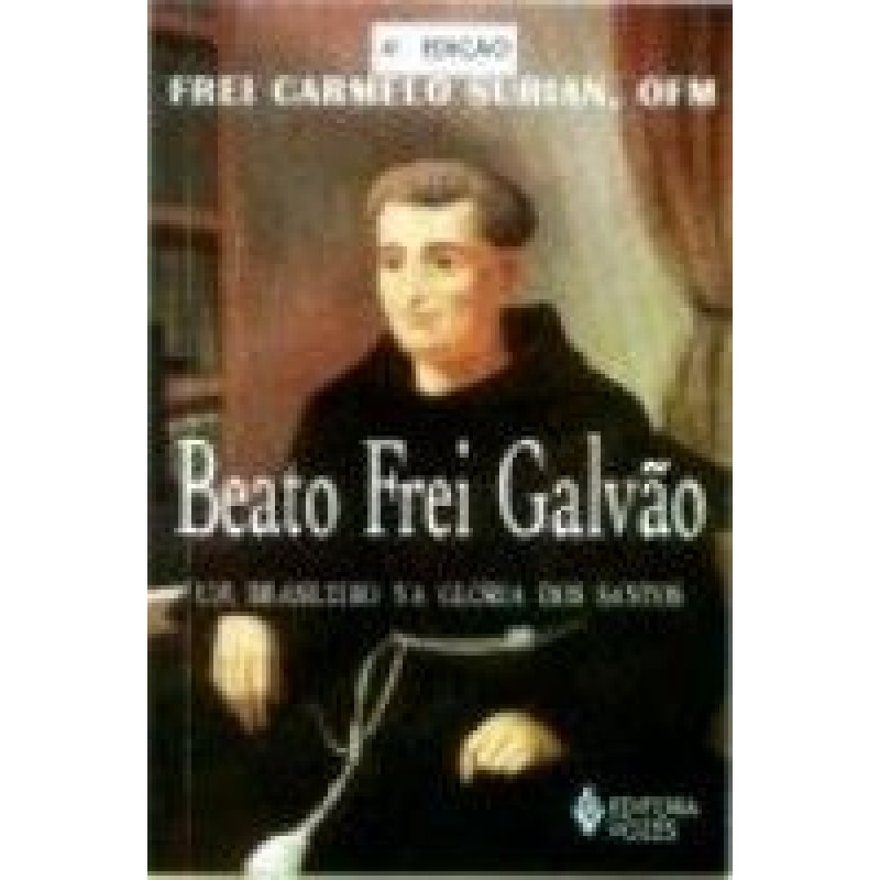 BEATO FREI GALVÃO - UM BRASILEIRO NA GLÓRIA DOS SANTOS