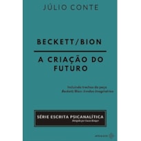 BECKETT/BION: A CRIAÇÃO DO FUTURO BECKETT/BION: A CRIAÇÃO DO FUTURO