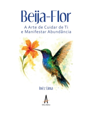 Beija-Flor - A arte de saber cuidar de ti e manifestar a abundância