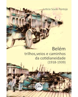 BELÉM: TRILHOS, VEIOS E CAMINHOS DA COTIDIANEIDADE (1918-1939)