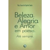 BELEZA, ALEGRIA E AMOR EM POESIA: ATÉ SEMPRE