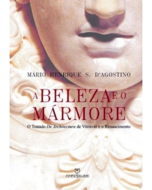 BELEZA E O MARMORE, A - O TRATADO DA ARCHITECTURA DE VITRUVIO E O RENASCIMENTO