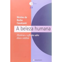 BELEZA HUMANA, A - HISTORIAS E REFLEXOES SOBRE ETICA E ESTETICA - 1ª