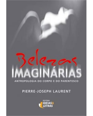 BELEZAS IMAGINÁRIAS - ANTROPOLOGIA DO CORPO E DO PARENTESCO