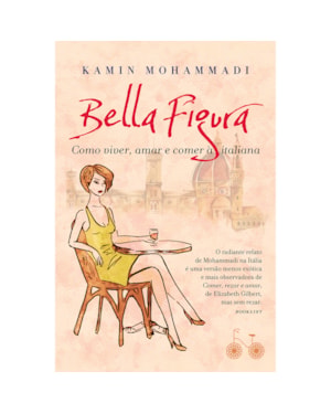 BELLA FIGURA: COMO VIVER, AMAR E COMER À ITALIANA