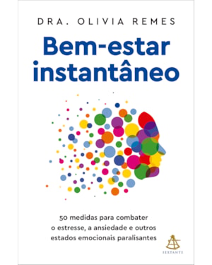 BEM-ESTAR INSTANTÂNEO: 50 MEDIDAS PARA COMBATER O ESTRESSE, A ANSIEDADE E OUTROS ESTADOS EMOCIONAIS PARALISANTES
