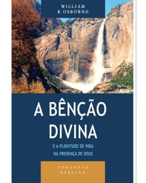 BÊNÇÃO DIVINA E A PLENITUDE DE VIDA NA PRESENÇA DE DEUS, A - SÉRIE TEOLOGIA BÍBLICA
