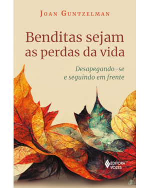 BENDITAS SEJAM AS PERDAS DA VIDA: DESAPEGANDO-SE E SEGUINDO EM FRENTE