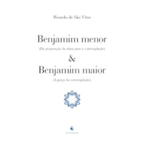 BENJAMIM MENOR (DA PREPARAÇÃO DA ALMA PARA A CONTEMPLAÇÃO) E BENJAMIM MAIOR (A GRAÇA DA CONTEMPLAÇÃO)