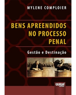 BENS APREENDIDOS NO PROCESSO PENAL - GESTÃO E DESTINAÇÃO