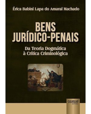 BENS JURÍDICO-PENAIS - DA TEORIA DOGMÁTICA À CRÍTICA CRIMINOLÓGICA