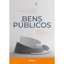 BENS PÚBLICOS - O DOMÍNIO PÚBLICO NO DIREITO ADMINISTRATIVO - 1ª ED - 2023