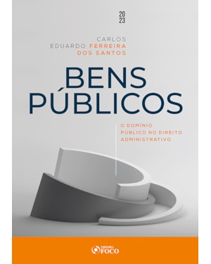 BENS PÚBLICOS - O DOMÍNIO PÚBLICO NO DIREITO ADMINISTRATIVO - 1ª ED - 2023