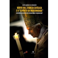 BENTO XVI, A IGREJA CATÓLICA E O "ESPÍRITO DA MODERNIDADE". UMA ANÁLISE DA VISÃO DO PAPA TEÓLOGO SOBRE O "MUNDO DE HOJE"