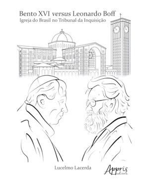 BENTO XVI VERSUS LEONARDO BOFF: IGREJA DO BRASIL NA INQUISIÇÃO