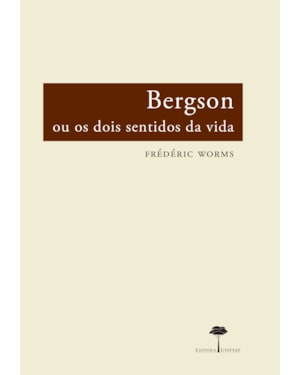 BERGSON OU OS DOIS SENTIDOS DA VIDA