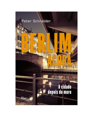 BERLIM, AGORA: A CIDADE DEPOIS DO MURO