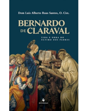 BERNARDO DE CLARAVAL: VIDA E OBRA DO ÚLTIMO DOS PADRES