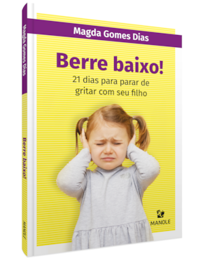 Berre baixo!: 21 dias para parar de gritar com seu filho